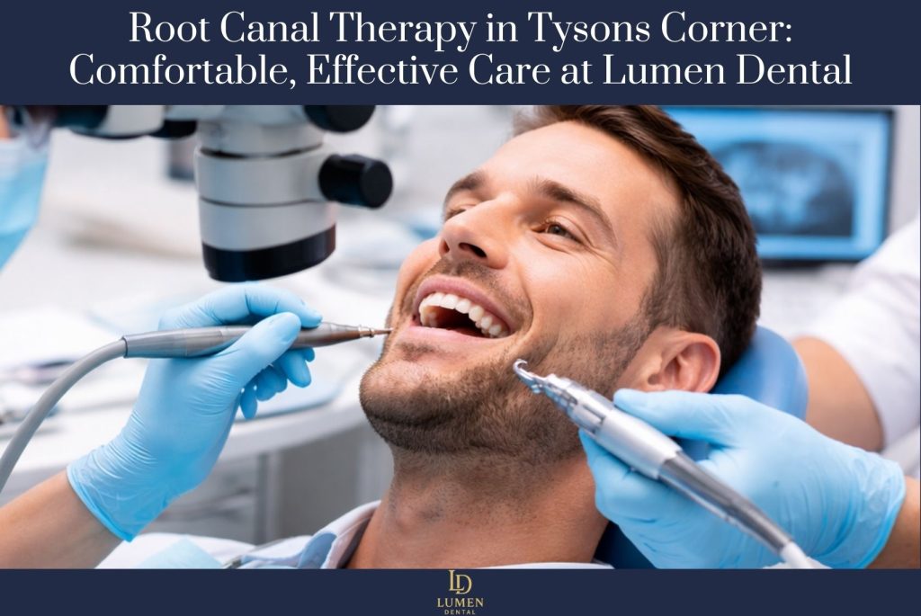 Root Canal Therapy in Tysons Corner Comfortable, Effective Care at Lumen Dental