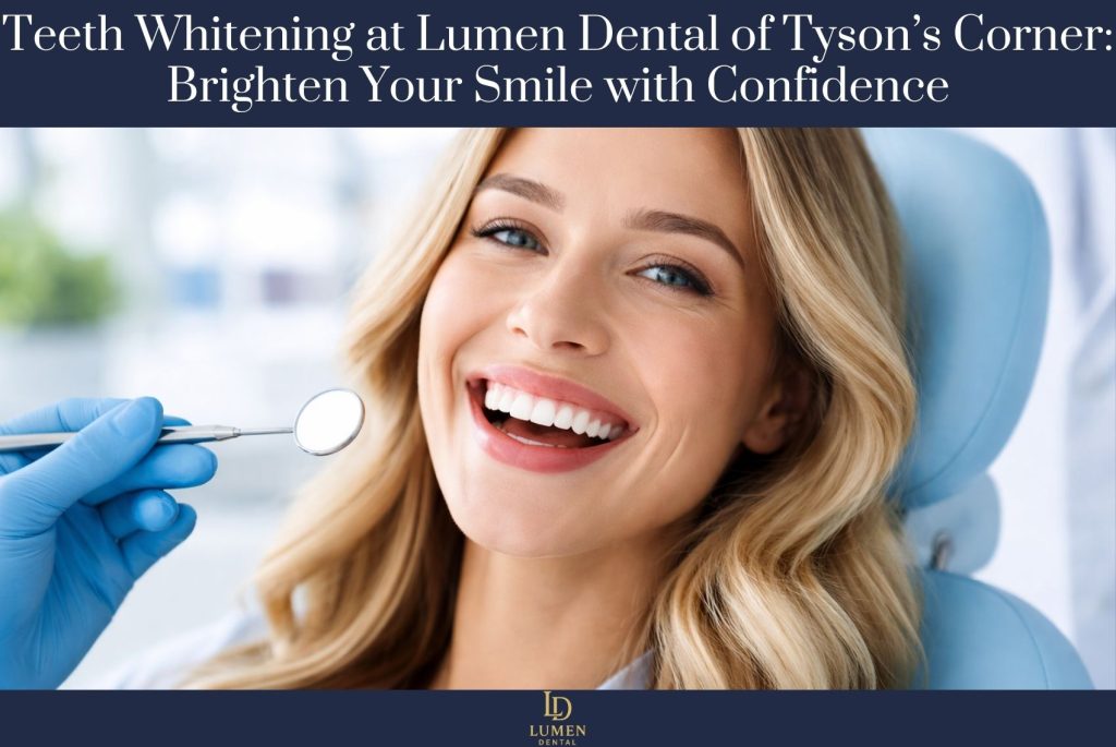 Teeth Whitening at Lumen Dental of Tyson’s Corner Brighten Your Smile with Confidence