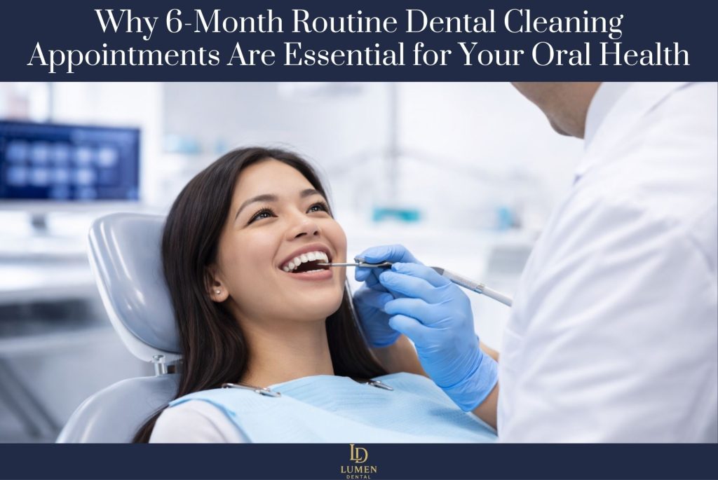 Why 6-Month Routine Dental Cleaning Appointments Are Essential for Your Oral Health