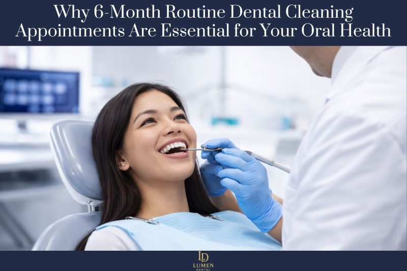 Why 6-Month Routine Dental Cleaning Appointments Are Essential for Your Oral Health